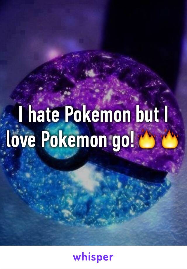 I hate Pokemon but I love Pokemon go!🔥🔥