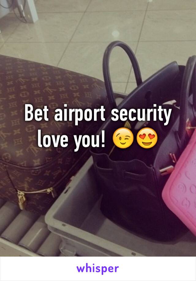 Bet airport security love you! 😉😍