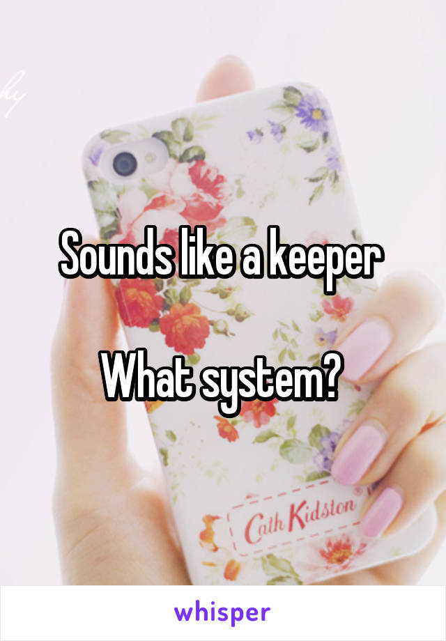 Sounds like a keeper 

What system? 