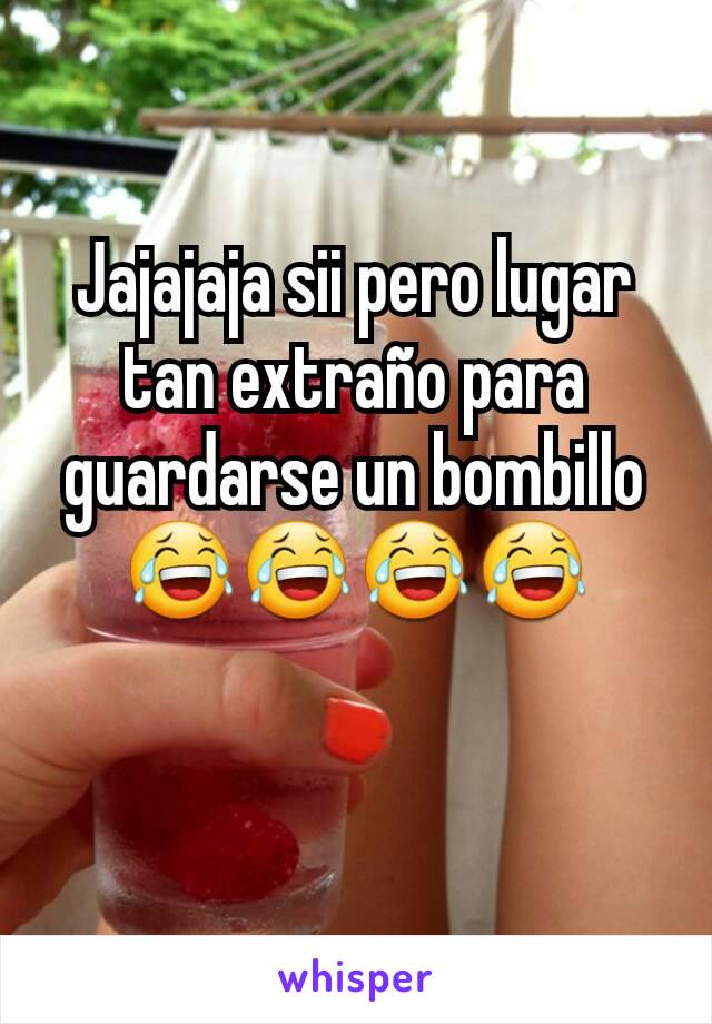 Jajajaja sii pero lugar tan extraño para guardarse un bombillo 😂😂😂😂