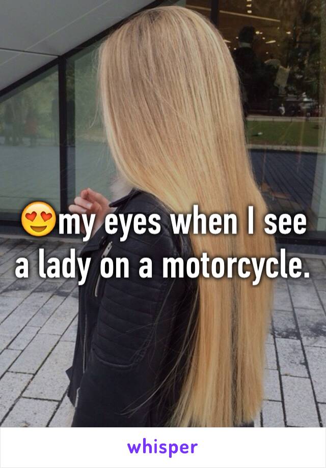 😍my eyes when I see a lady on a motorcycle. 