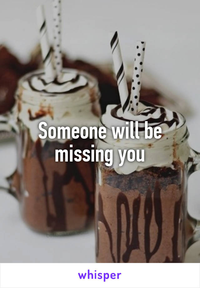 Someone will be missing you