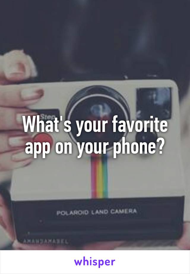 What's your favorite app on your phone?