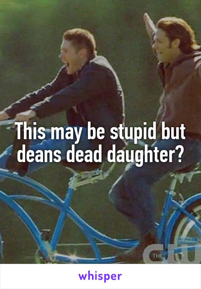 This may be stupid but deans dead daughter?