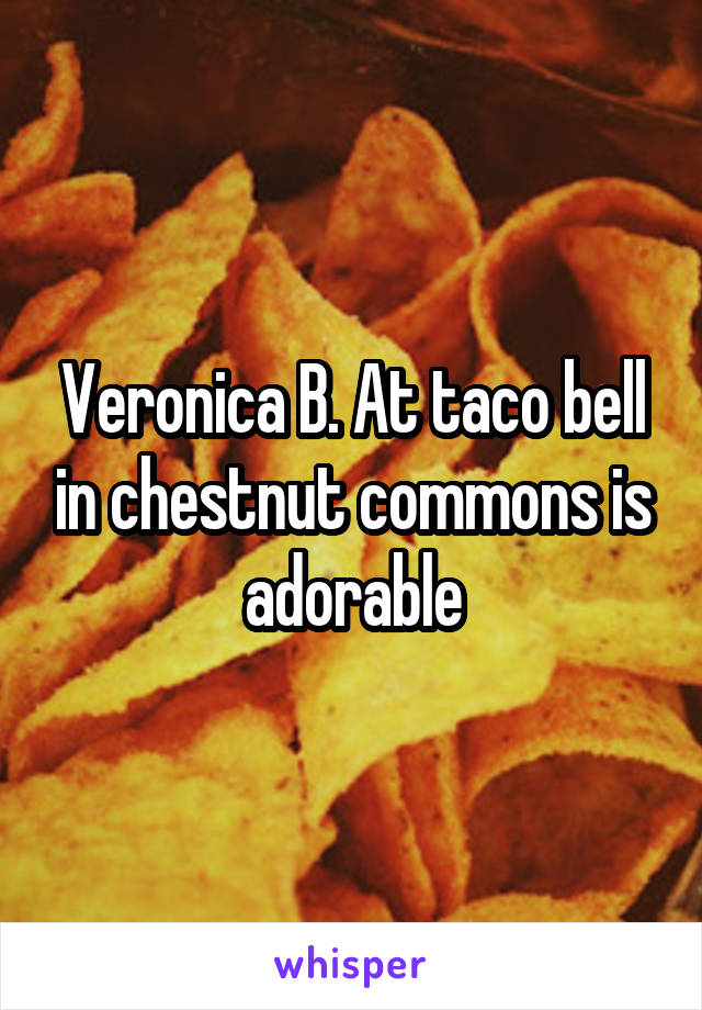 Veronica B. At taco bell in chestnut commons is adorable