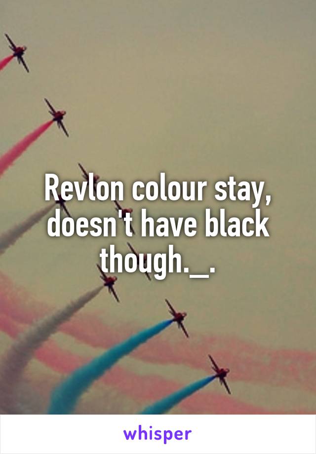 Revlon colour stay, doesn't have black though._.