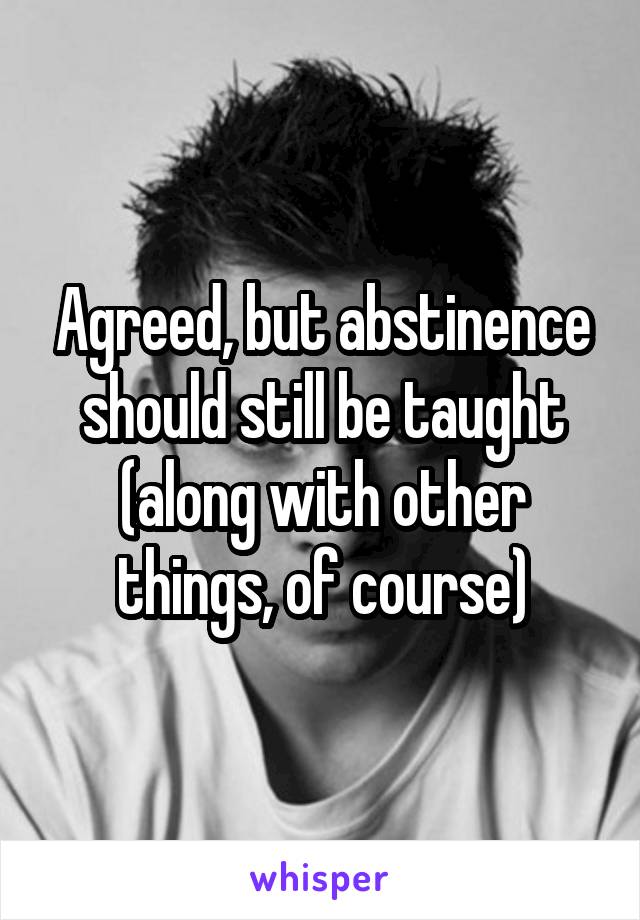 Agreed, but abstinence should still be taught (along with other things, of course)