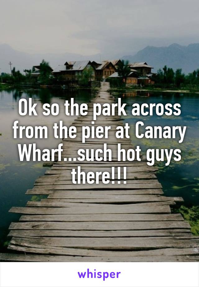 Ok so the park across from the pier at Canary Wharf...such hot guys there!!!