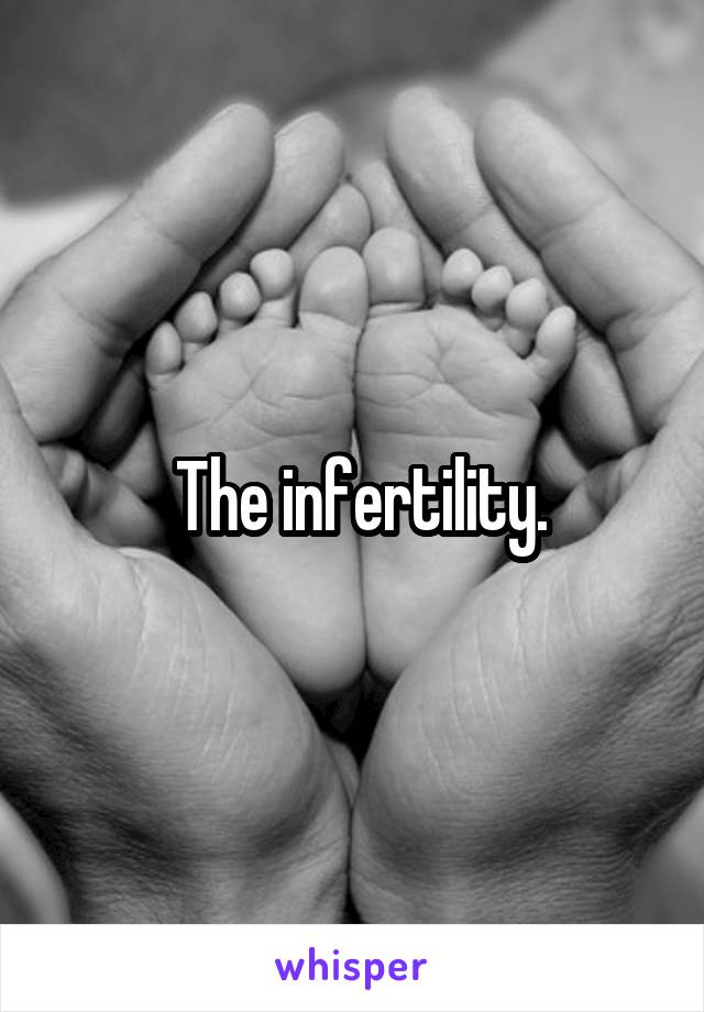  The infertility.