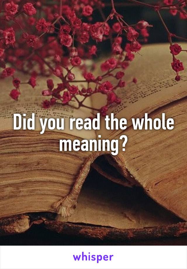 Did you read the whole meaning?