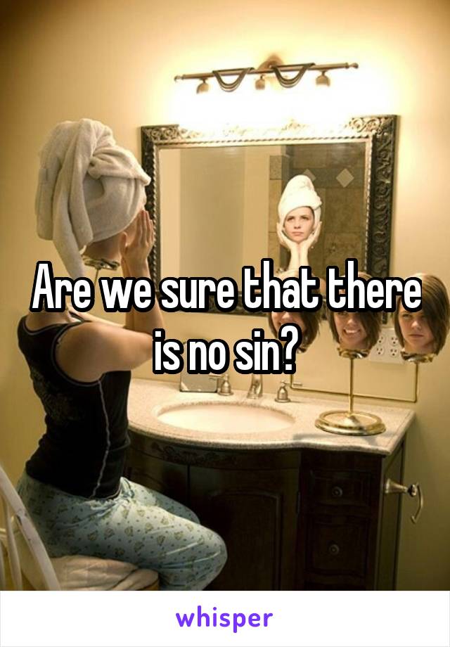 Are we sure that there is no sin?