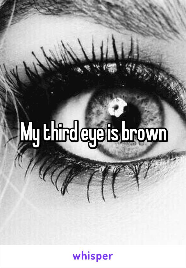 My third eye is brown