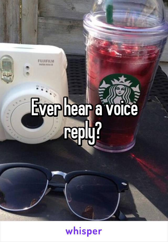 Ever hear a voice reply? 