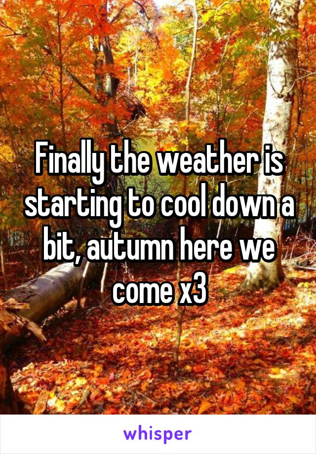 Finally the weather is starting to cool down a bit, autumn here we come x3