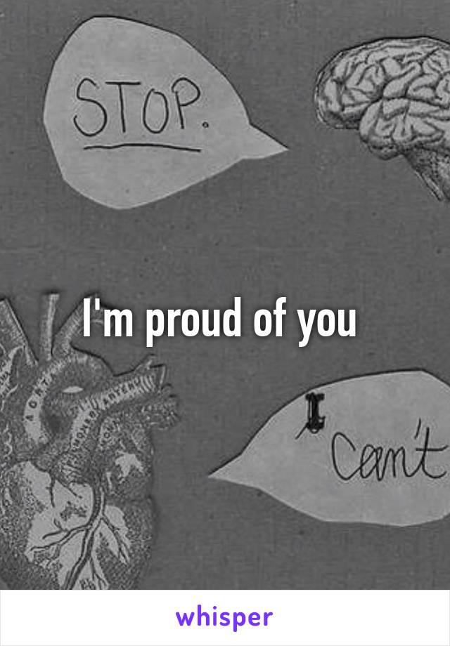 I'm proud of you 