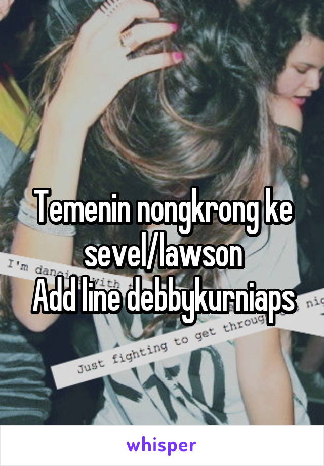 
Temenin nongkrong ke sevel/lawson
Add line debbykurniaps