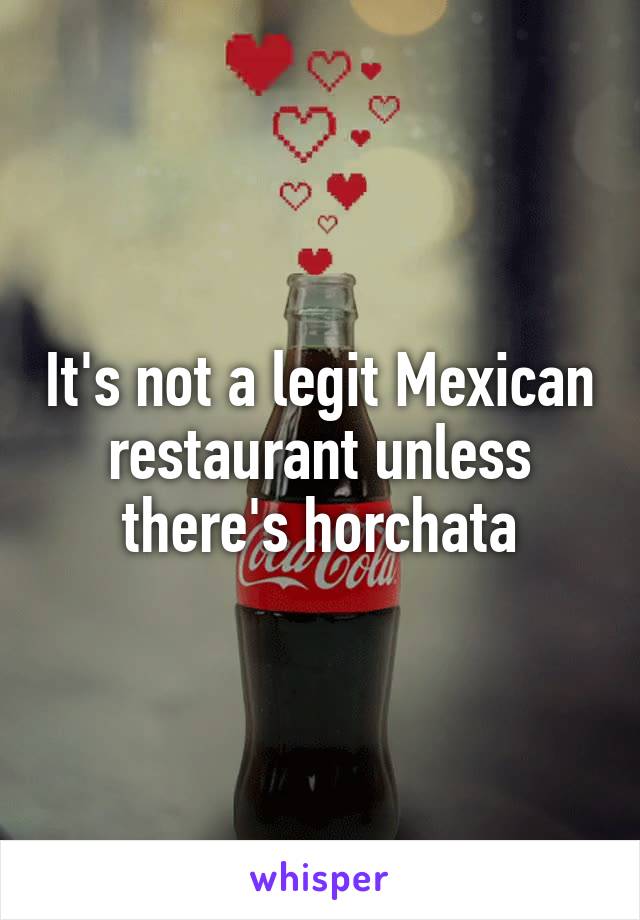 It's not a legit Mexican restaurant unless there's horchata