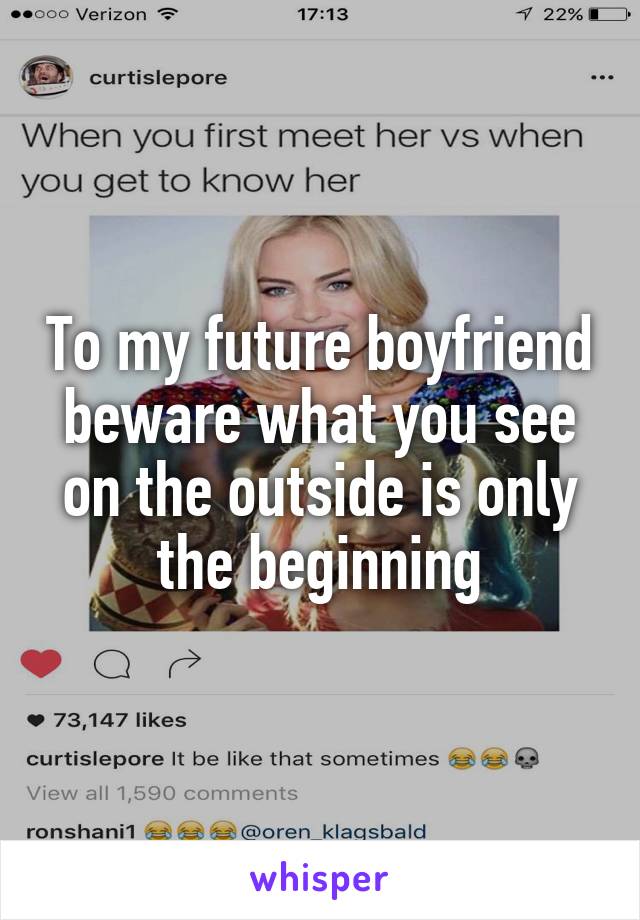 To my future boyfriend beware what you see on the outside is only the beginning