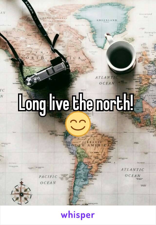 Long live the north! 
😊