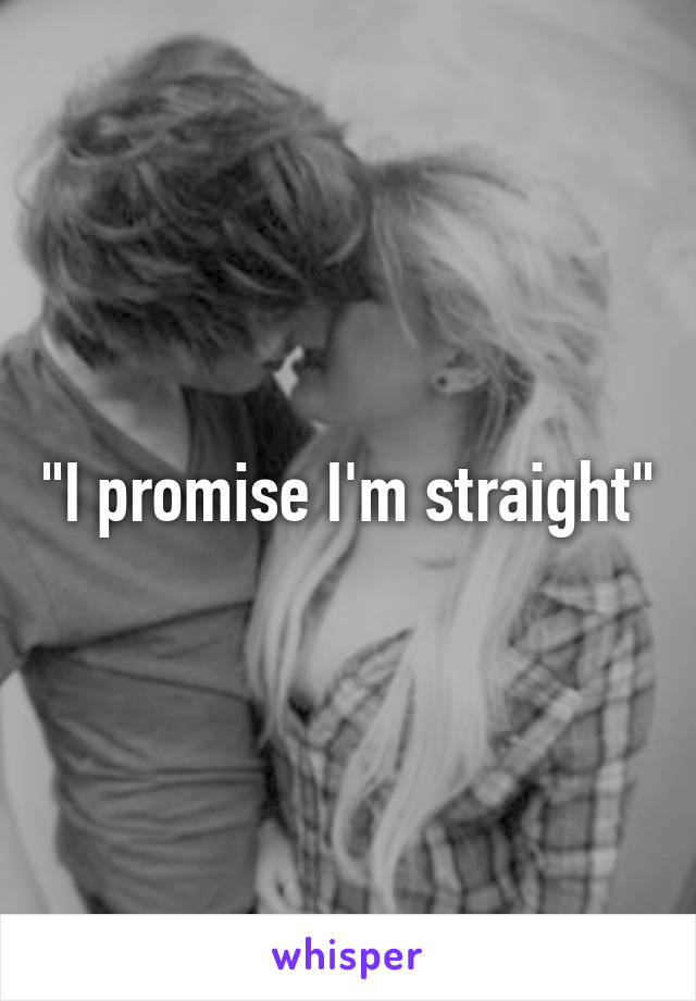 "I promise I'm straight"