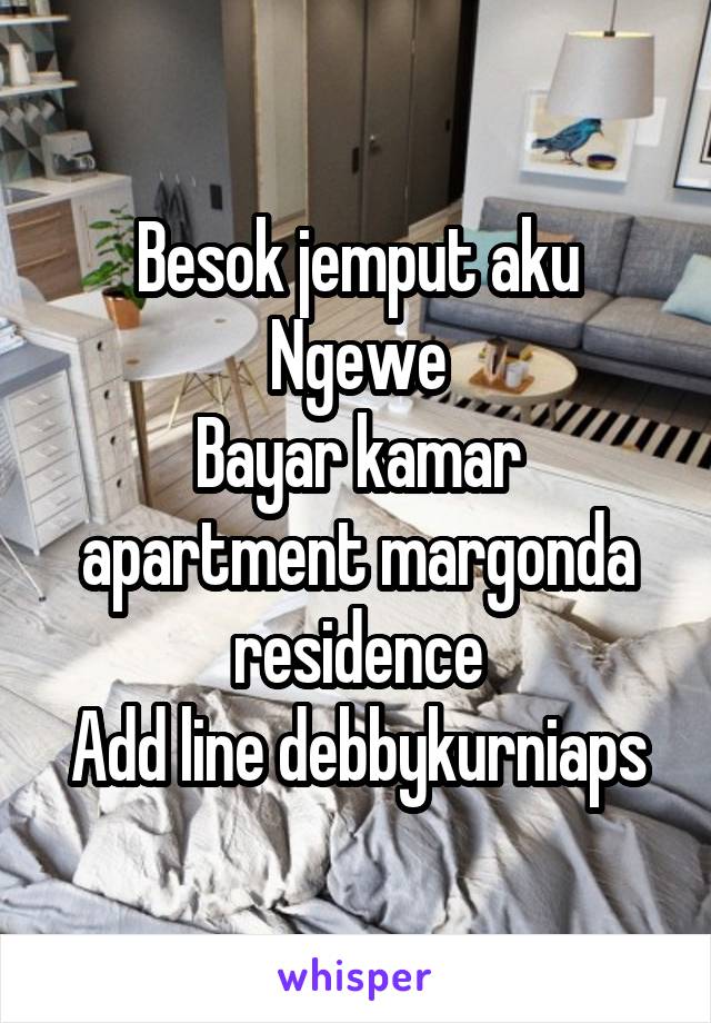 Besok jemput aku
Ngewe
Bayar kamar apartment margonda residence
Add line debbykurniaps