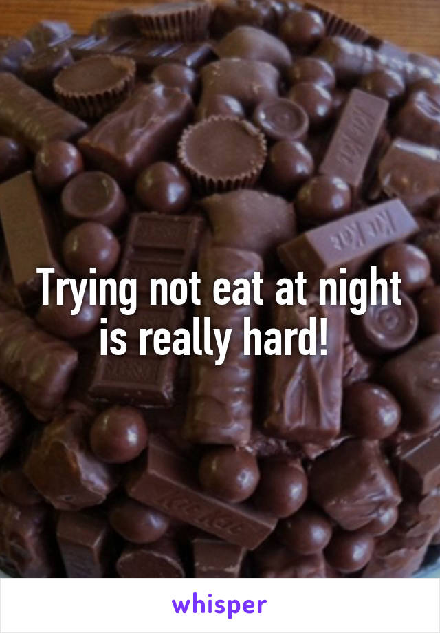 Trying not eat at night is really hard! 