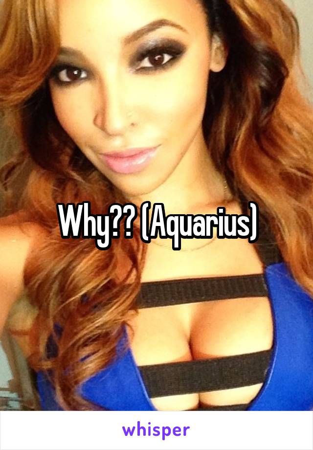 Why?? (Aquarius)