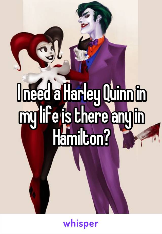 I need a Harley Quinn in my life is there any in Hamilton?