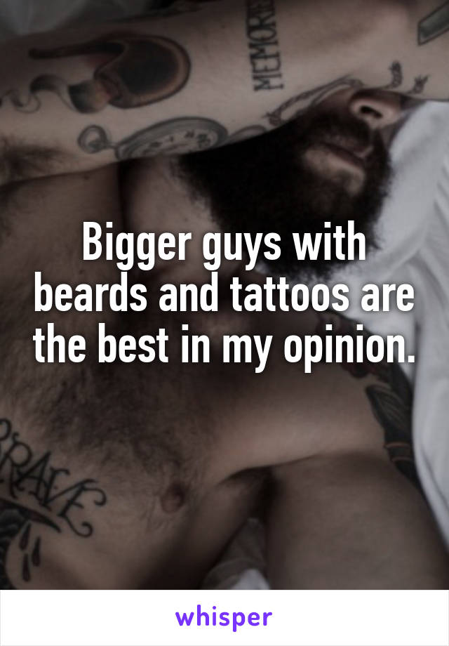 Bigger guys with beards and tattoos are the best in my opinion. 