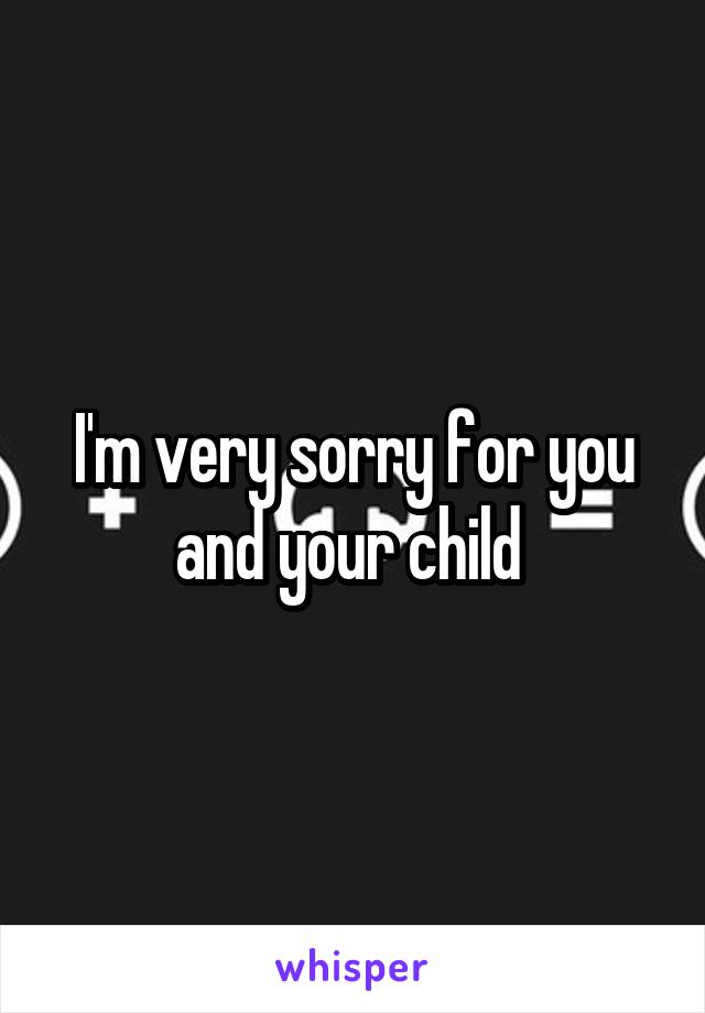 I'm very sorry for you and your child 