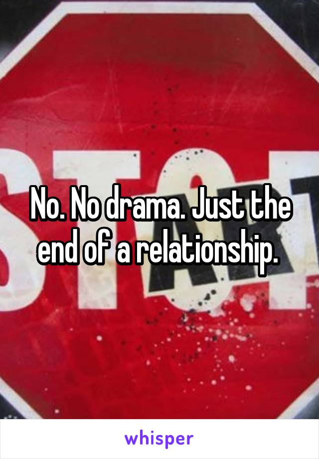 No. No drama. Just the end of a relationship. 