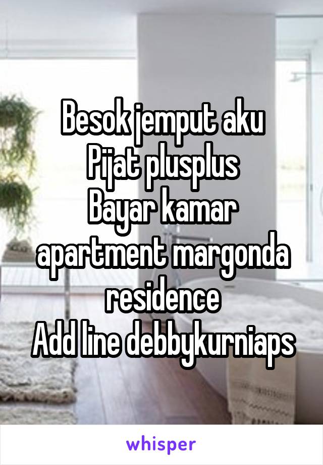 Besok jemput aku
Pijat plusplus
Bayar kamar apartment margonda residence
Add line debbykurniaps