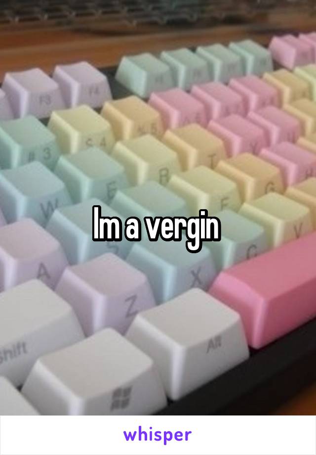 Im a vergin 