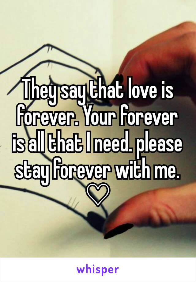 They say that love is forever. Your forever is all that I need. please stay forever with me. ♡