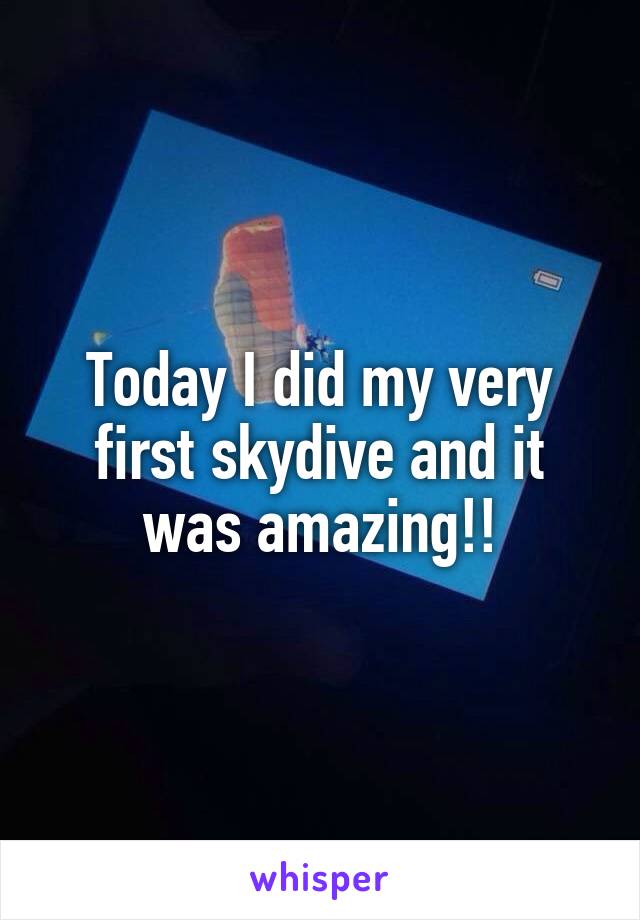 Today I did my very first skydive and it was amazing!!