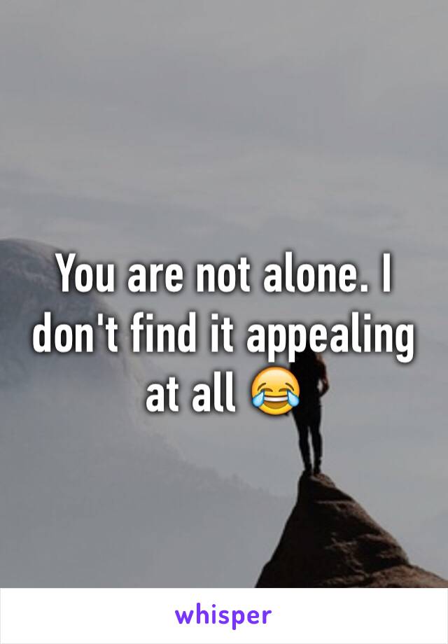 You are not alone. I don't find it appealing at all 😂