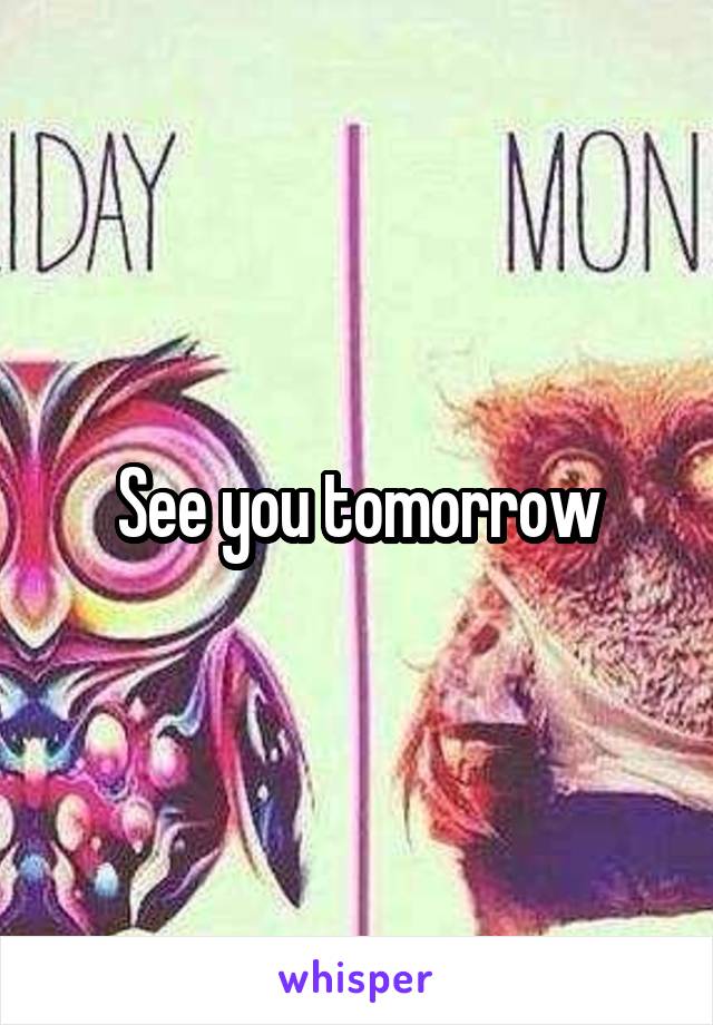 See you tomorrow