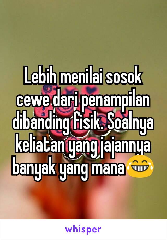 Lebih menilai sosok cewe dari penampilan dibanding fisik. Soalnya keliatan yang jajannya banyak yang mana😂