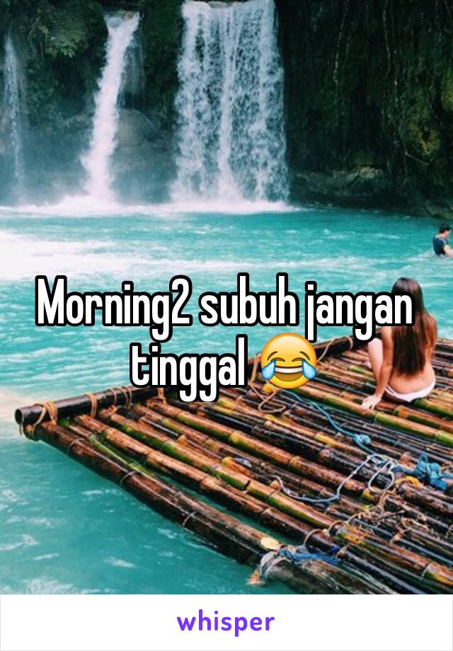 Morning2 subuh jangan tinggal 😂