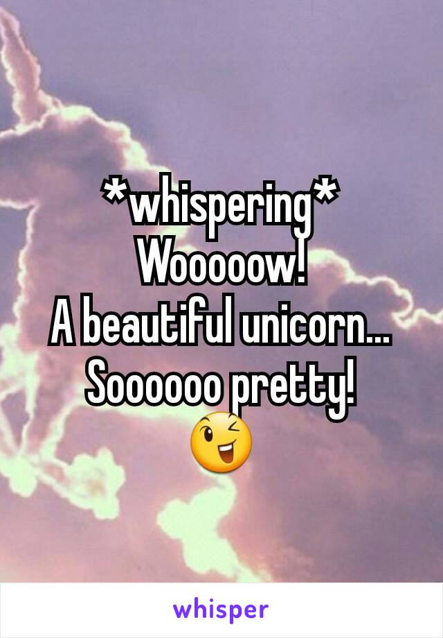 *whispering*
Wooooow!
A beautiful unicorn...
Soooooo pretty!
😉