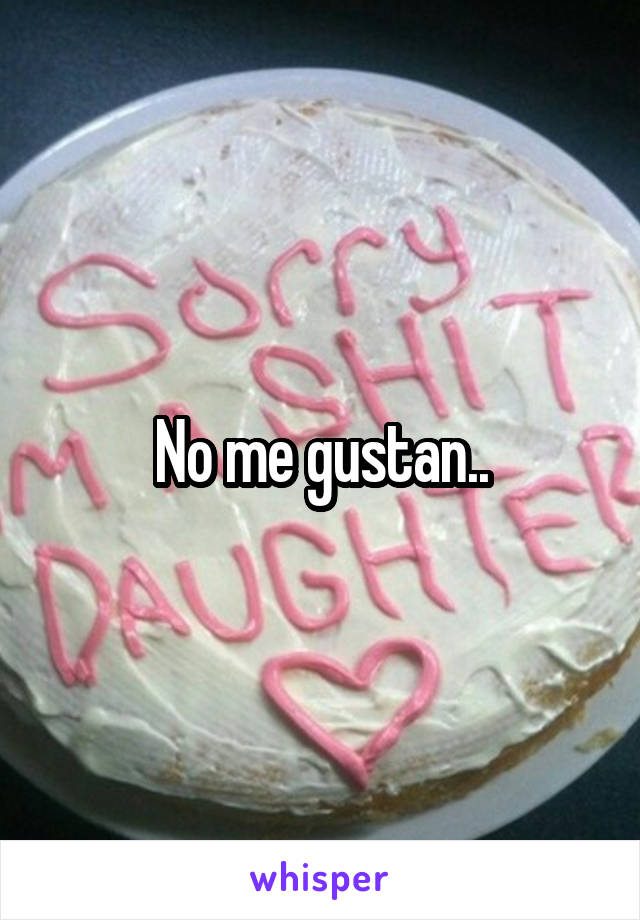 No me gustan..