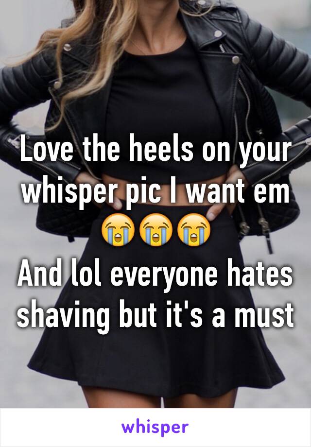 Love the heels on your whisper pic I want em 😭😭😭
And lol everyone hates shaving but it's a must 