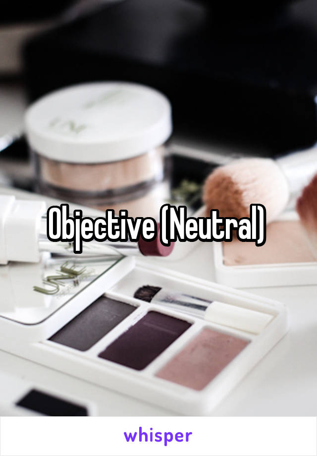 Objective (Neutral) 