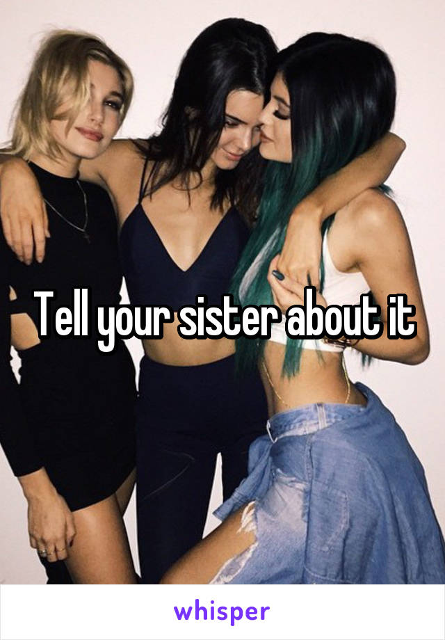 Tell your sister about it