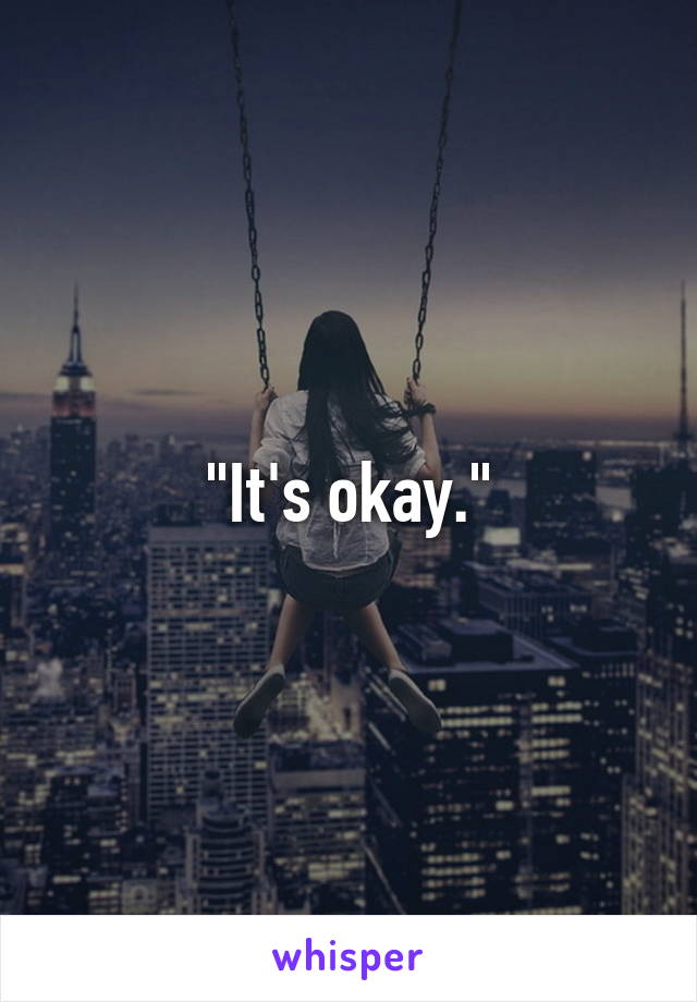 "It's okay."