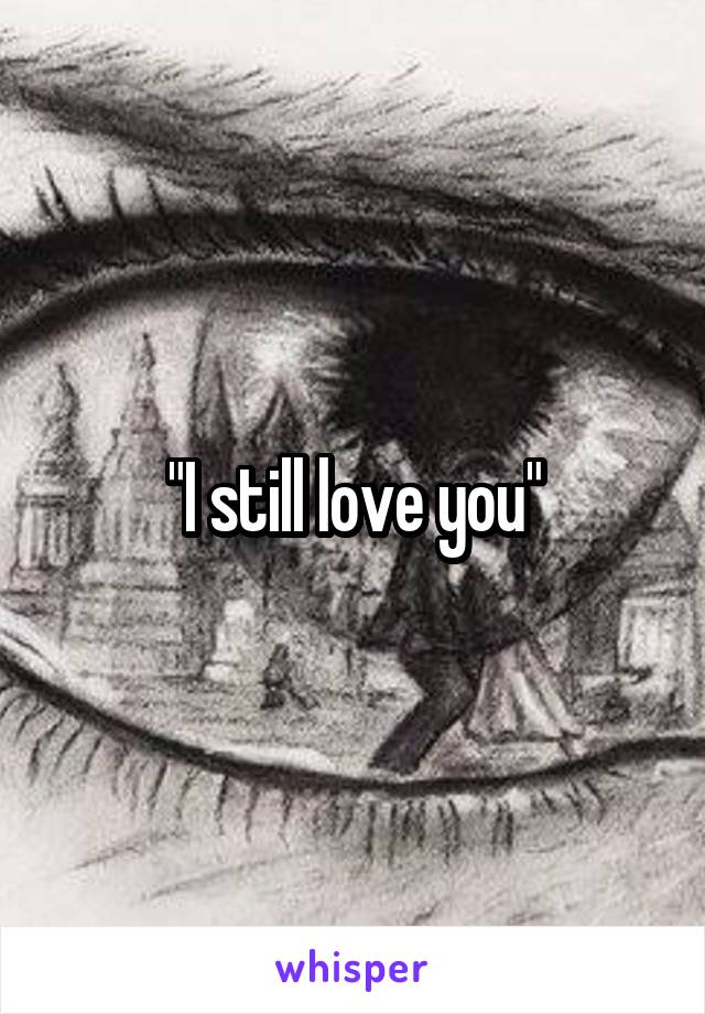 "I still love you"