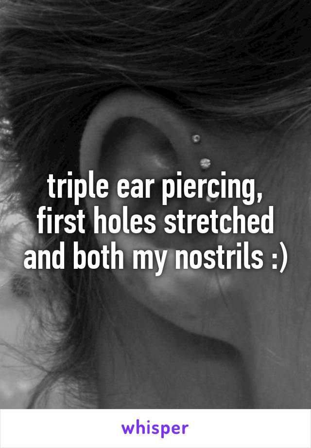 triple ear piercing, first holes stretched and both my nostrils :)