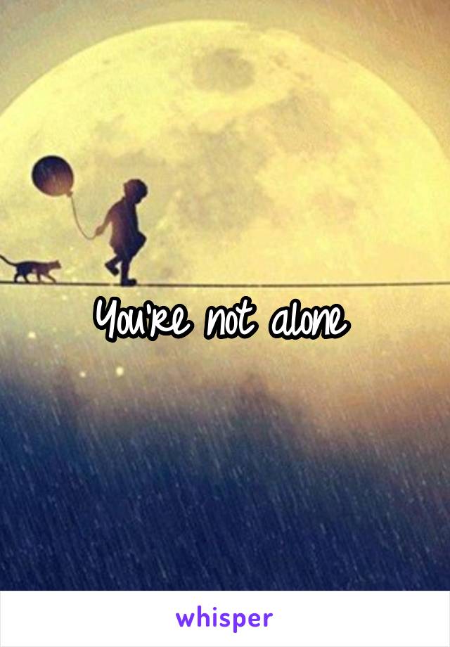 You're not alone 