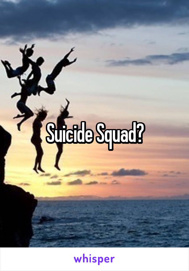 Suicide Squad?