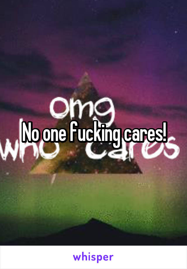 No one fucking cares!